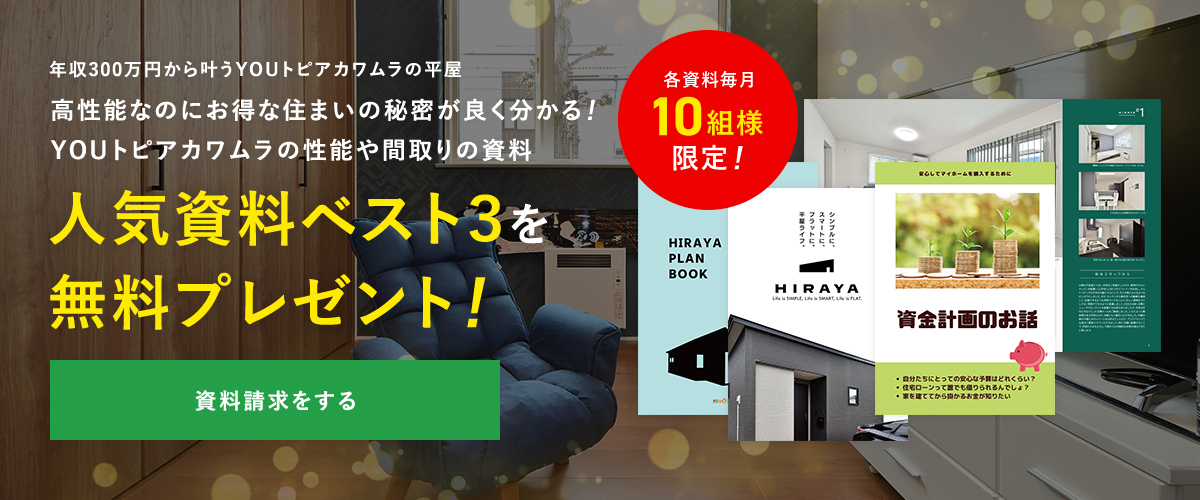 年収300万円から叶うYOUトピアカワムラの平屋高性能なのにお得な住まいの秘密が良く分かる！YOUトピアカワムラの性能や間取りの資料人気資料ベスト３を無料プレゼント！