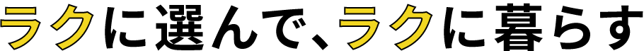 ラクに選んで、ラクに暮らす