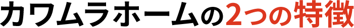 カワムラホームの2つの特徴