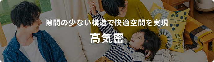 隙間の少ない構造で快適空間を実現 高気密