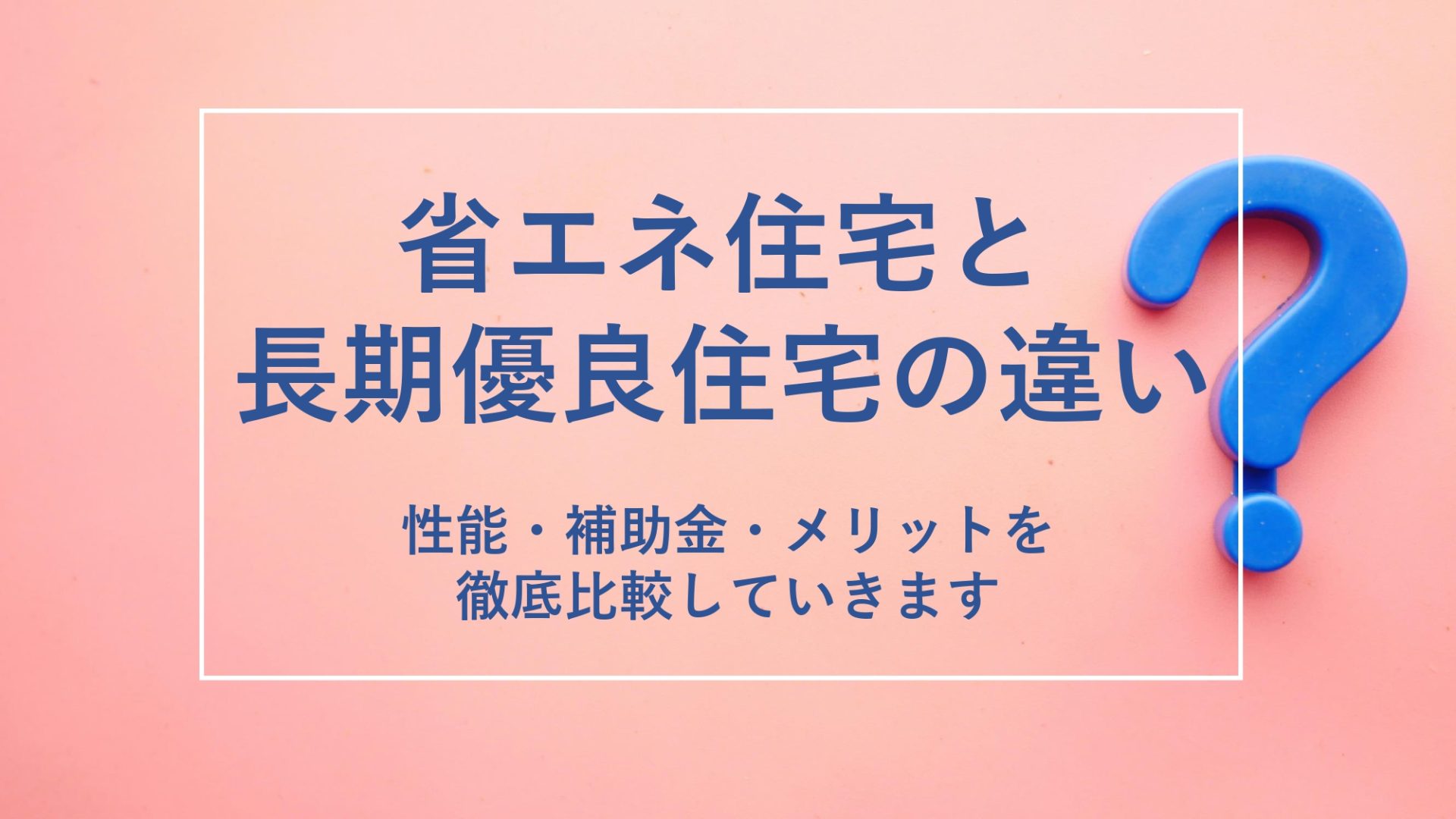 省エネ住宅と長期優良住宅の違いとは？性能・補助金・税制優遇まで徹底比較