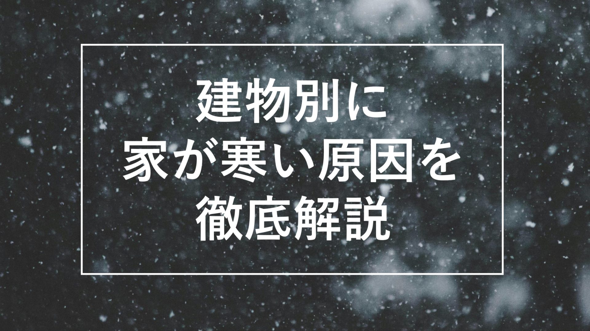 【保存版】家が寒い原因を建物タイプ別に徹底解説