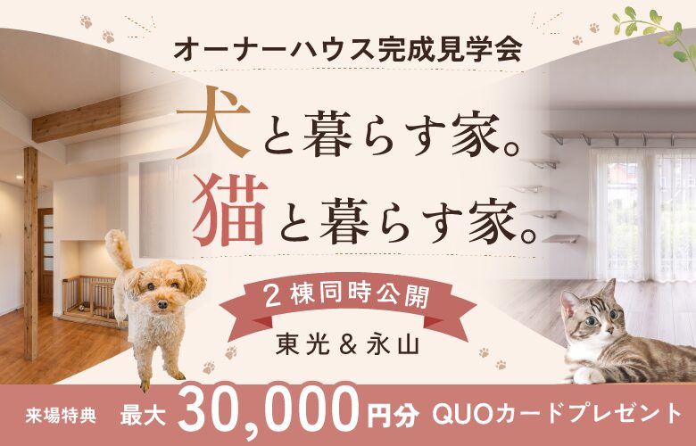 オーナーハウス完成見学会 ～犬と暮らす家。猫と暮らす家。～